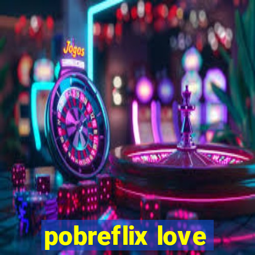 pobreflix love